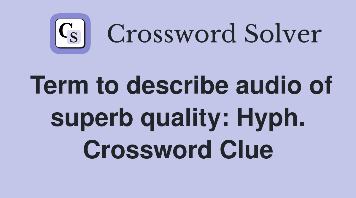 Term to describe audio of superb quality Hyph. Crossword Clue